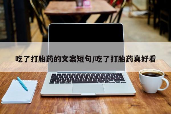 药流药购买联系吃了打胎药的文案短句/吃了打胎药真好看
