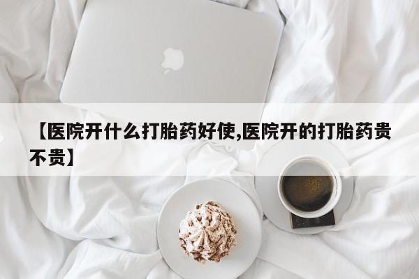 药流药购买联系【医院开什么打胎药好使,医院开的打胎药贵不贵】