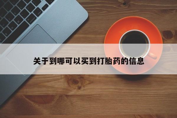 药流药购买联系关于到哪可以买到打胎药的信息
